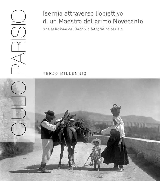 Giulio Parisio. Isernia attraverso l'obiettivo di un Maestro del primo Novecento. Ediz. illustrata - copertina