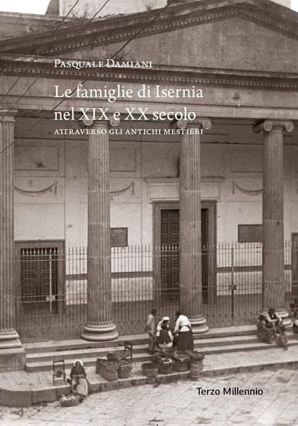 Le famiglie di Isernia nel XIX e nel XX secolo attraverso gli antichi mestieri - Pasquale Damiani - copertina