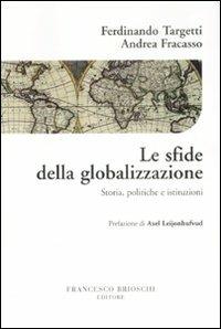 Le sfide della globalizzazione. Storia, politiche e istituzioni - Ferdinando Targetti,Andrea Fracasso - copertina