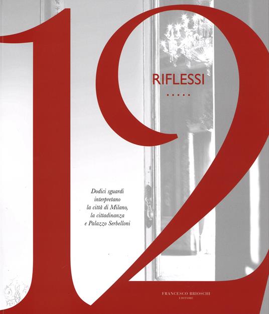 12 riflessi. Dodici sguardi interpretano la città di Milano, la cittadinanza e Palazzo Serbelloni. Ediz. illustrata - copertina