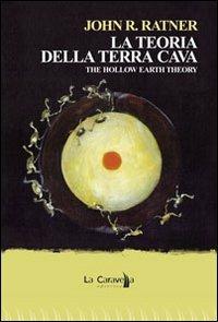 La teoria della terra Cava-The hollow earth theory. Ediz. bilingue - John R. Ratner - copertina
