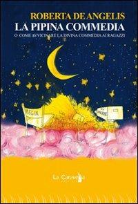 La pipina commedia. O come avvicinare la Divina Commedia ai ragazzi. Ediz. illustrata - Roberta De Angelis - copertina