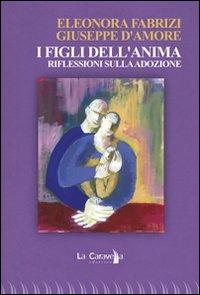 I figli dell'anima. Riflessioni sulla adozione - Eleonora Fabrizi,Giuseppe D'Amore - copertina