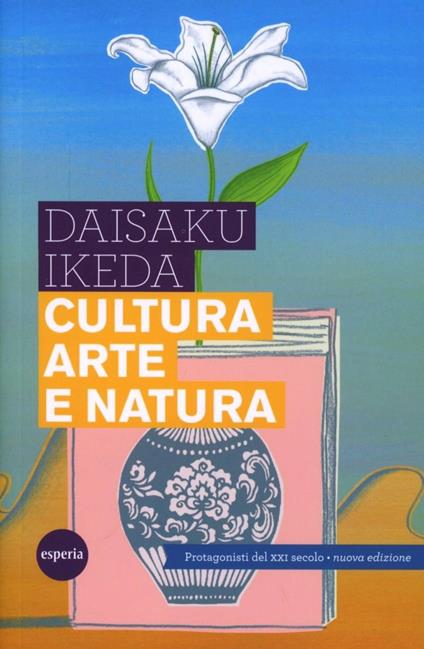 Cultura arte e natura. Protagonisti del XXI secolo - Daisaku Ikeda - copertina