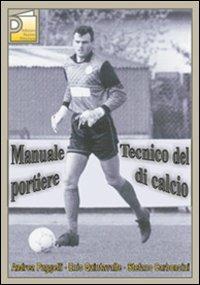 Manuale tecnico del portiere di calcio - Andrea Puggelli,Ennio Quintavalle,Stefano Carboncini - copertina