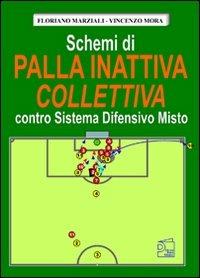 Schemi di palla inattiva colletiva contro sistema difensivo misto. Con DVD - Floriano Marziali,Vincenzo Mora - copertina