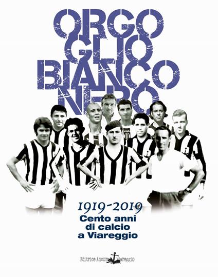 Orgoglio bianconero. 1919-2019. Cento anni di calcio a Viareggio - copertina