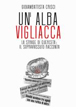 Un'alba vigliacca. La strage di Querceta: il sopravvissuto racconta