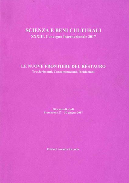 Le nuove frontiere del restauro. Trasferimenti, contaminazioni, ibridazioni.  33° Convegno internazionale giornate di studi (Bressanone, 27-30 giugno 2017) - copertina