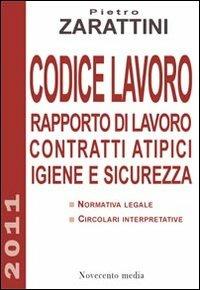 Codice lavoro. Rapporto di lavoro, contratti atipici, igiene e sicurezza - Pietro Zarattini - copertina