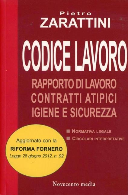 Codice lavoro. Rapporto di lavoro, contratti atipici, igiene e sicurezza - Pietro Zarattini - copertina