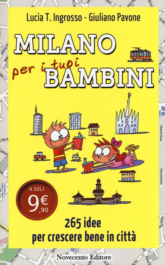 Milano per i tuoi bambini. 265 idee per crescere bene in città - Lucia Tilde Ingrosso,Giuliano Pavone - copertina