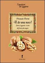 Ti do una noce. Storia, leggende e ricette del frutto più magico