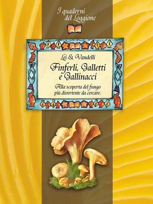 Finferli, galletti e gallinacci. Alla scoperta del fungo più divertente da cercare - Lei & Vandelli - ebook