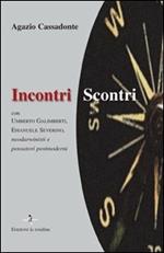 Incontri-scontri. Con Umberto Galimberti, Emanuele Severino, neodarwinisti e pensatori postmoderni