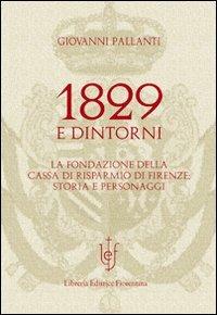 1829 e dintorni. La fondazione della cassa di risparmio di Firenze storia e personaggi - Giovanni Pallanti - copertina