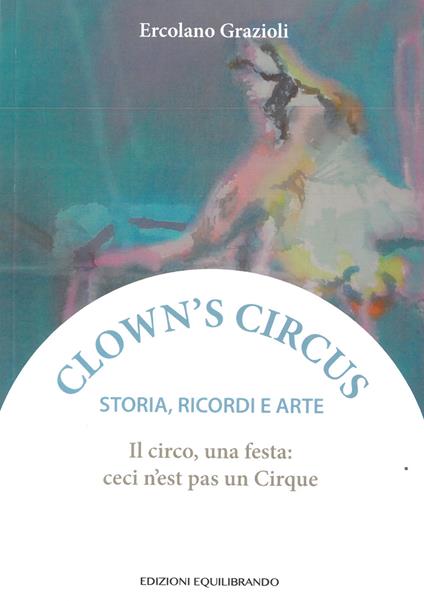 Il circo una festa: ceci n'est pas un Cirque - Ercolano Grazioli - copertina