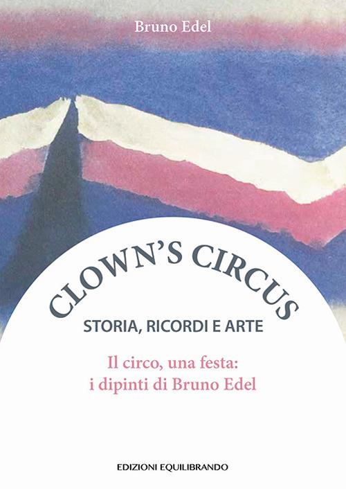 Il circo, una festa. I dipinti di Bruno Edel - Bruno Edel - copertina