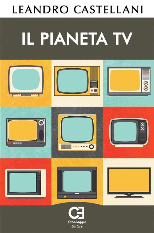 Il pianeta TV - Leandro Castellani - ebook