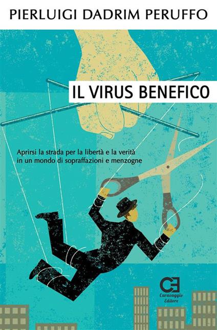 Il virus benefico. Aprirsi la strada per la libertà e la verità in un mondo di sopraffazioni e menzogne - Pierluigi Dadrim Peruffo - ebook