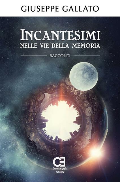 Incantesimi nelle vie della memoria - Giuseppe Gallato - ebook