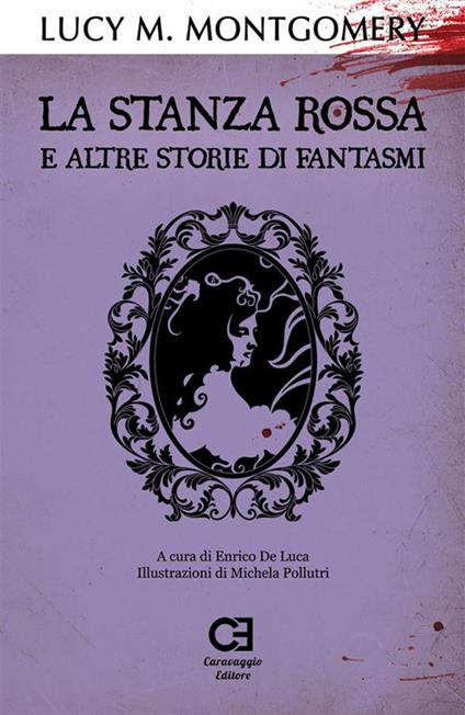La stanza rossa e altre storie di fantasmi. Ediz. integrale - Lucy Maud Montgomery,Enrico De Luca - ebook