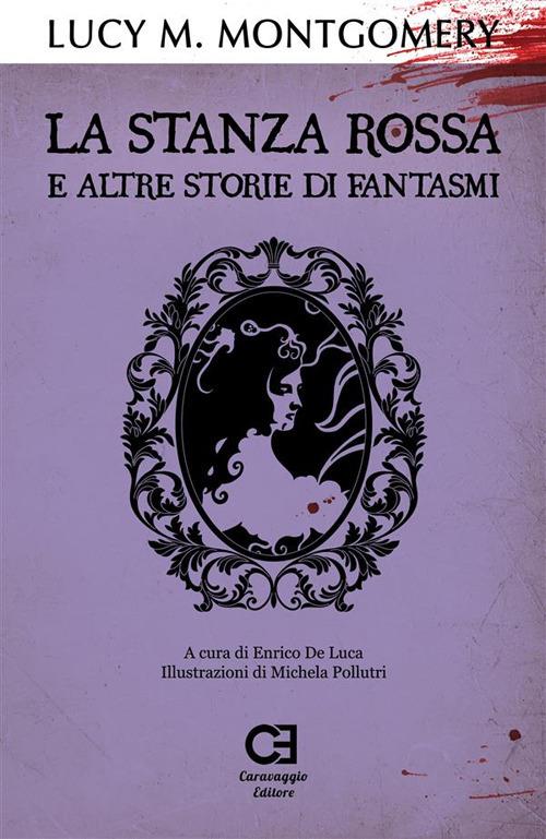 La stanza rossa e altre storie di fantasmi. Ediz. integrale - Lucy Maud Montgomery,Enrico De Luca - ebook