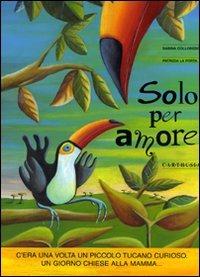 Solo per amore. Ediz. a colori - Sabina Colloredo,Patrizia La Porta - copertina