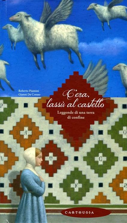 C'era, lassù al castello. Leggende di una terra di confine - Roberto Piumini,Gianni De Conno - copertina