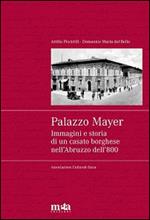 Palazzo Mayer. Immagini e storia di un casato borghese nell'Abruzzo dell'800