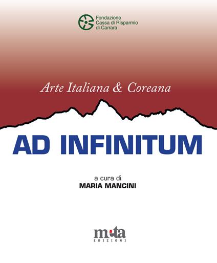 Arte italiana e coreana. Ad infinitum. Catalogo della mostra (Carrara, 18 gennaio-17 febbraio 2025). Ediz. illustrata - Maria Mancini - copertina