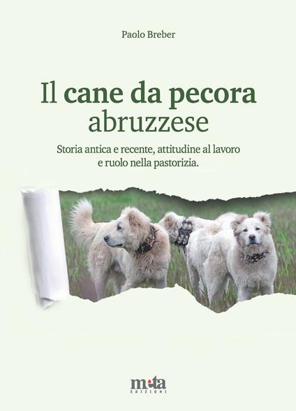Il cane da pecora abruzzese. Storia antica e recente, attitudine al lavoro e ruolo nella pastorizia - Paolo Breber - copertina
