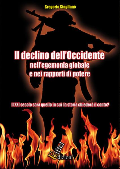 Il declino dell'Occidente nell'egemonia globale e nei rapporti di potere. Il XXI secolo sarà quello in cui la storia chiederà il conto? - Gregorio Staglianò - copertina