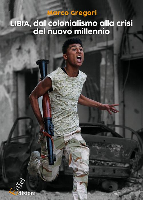 Libia, dal colonialismo alla crisi del nuovo millennio. Ediz. integrale - Marco Gregori - copertina