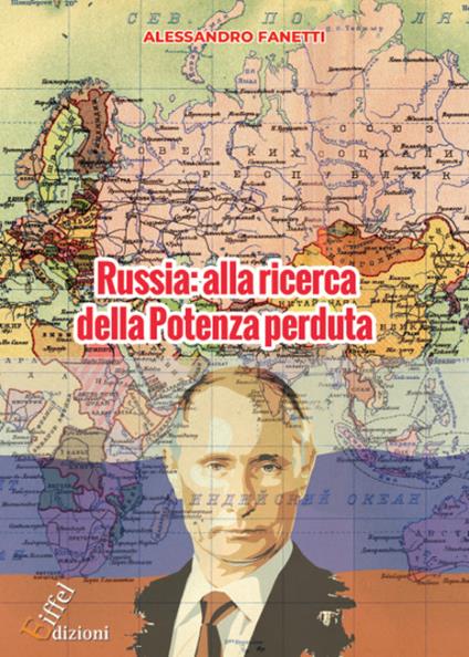 Russia: alla ricerca della Potenza perduta. Dall'avvento di Putin alle prospettive future di un Paese orfano dell'URSS - Alessandro Fanetti - copertina