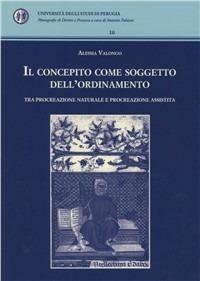 Il concepito come soggetto dell'ordinamento. Tra procreazione naturale e procreazione assistita - Alessia Valongo - copertina