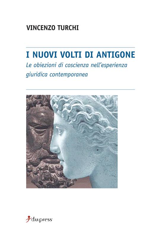 I nuovi volti di Antigone. Le obiezioni di coscienza nell'esperienza giuridica contemporanea - Vincenzo Turchi - copertina