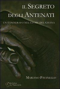 Il segreto degli antenati. Un etnografo nel cuore del Ghana - Mariano Pavanello - copertina