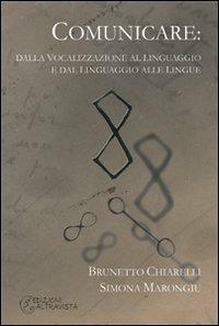 Comunicare. Dalla vocalizzazione al linguaggio e dal linguaggio alle lingue - Brunetto Chiarelli,Simona Marongiu - copertina