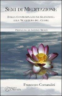 Semi di meditazione. Dalla contemplazione silenziosa alla preghiera del cuore - Francesco Comandini - copertina