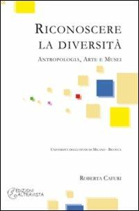 Riconoscere la diversità. Antropologia, arte e musei - Roberta Cafuri - copertina