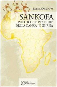 Sankofa. Politiche e pratiche della danza in Ghana - Elena Catalano - copertina