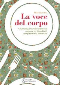 La voce del corpo. Counseling e tecniche espressive corporee nei disturbi del comportamento alimentare - Elisa Rasotto - ebook