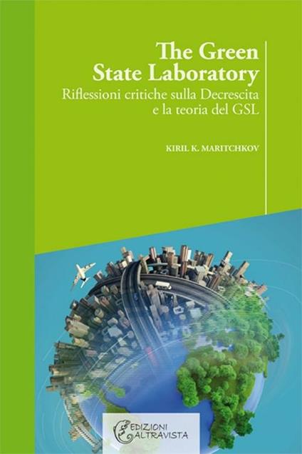 The green state laboratory. Riflessioni critiche sulla decrescita e la teoria del GSL - Kiril K. Maritchkov - copertina