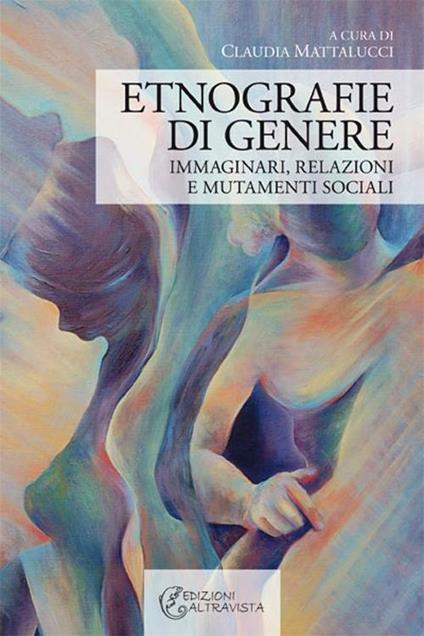 Etnografie di genere. Immaginari, relazioni e mutamenti sociali - Claudia Mattalucci - copertina
