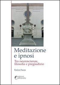Meditazione e ipnosi. Tra neuroscienze, filosofia e pregiudizio - Enrico Facco - copertina
