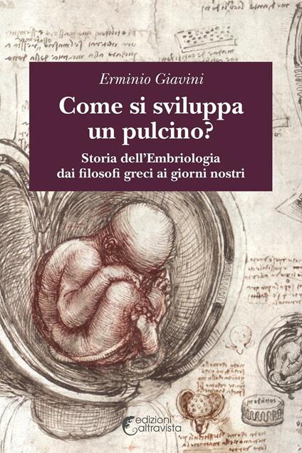 Come si sviluppa un pulcino? Storia dell'embriologia dai filosofi greci ai giorni nostri - Erminio Giavini - copertina