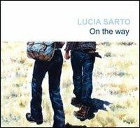 Lucia Sarto. On the way. Ediz. multilingue - copertina