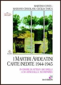 I martiri ardeatini. Carte inedite 1944-1945 in onore di Attilio Ascarelli a 50 anni dalla scomparsa - Martino Contu,Mariano Cingolani,Cecilia Tasca - copertina