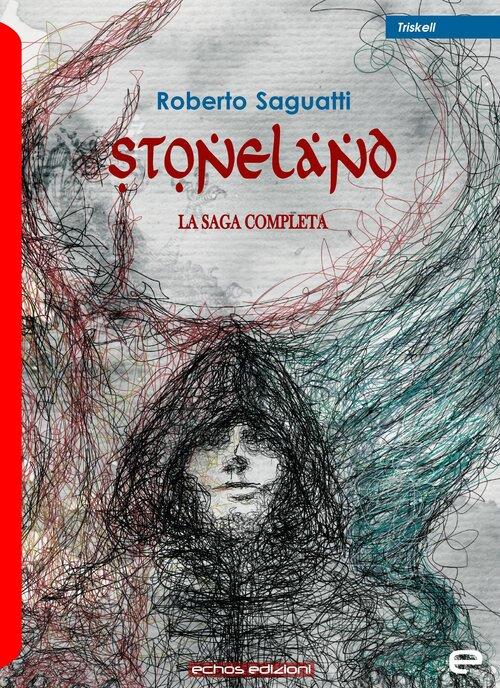 Stoneland. La saga completa - Roberto Saguatti - copertina